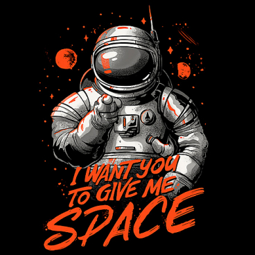 I want you to give me space